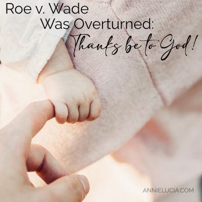 Roe V. Wade Overturned: Thanks be to God!